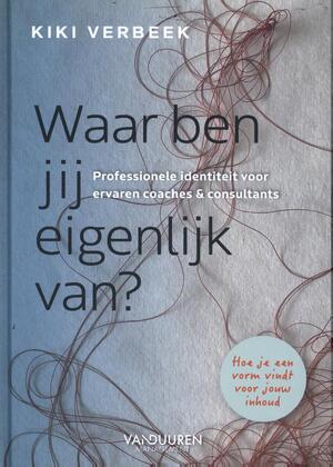 Waar ben jij eigenlijk van? Professionele identiteit voor ervaren coaches & consultants - Kiki Verbeek