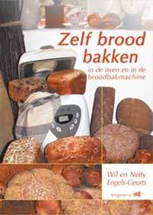 Zelf brood bakken - Wil Engels, Netty Engels-Geurts Zelf brood bakken - Wil Engels, Netty Engels-Geurts