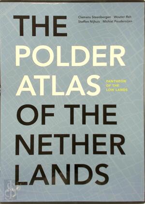 The Polder Atlas of The Netherlands - Clemens Steenbergen, Wouter Reh, Steffen Nijhuis, Michiel Puderoijen