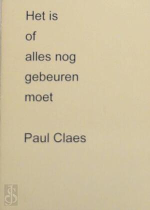Het is of alles nog gebeuren moet - Paul August Maria Jozef Claes Het is of alles nog gebeuren moet - Paul August Maria Jozef Claes