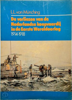 De verliezen van de Nederlandse koopvaardij in de Eerste Wereldoorlog 1914-1918 - L.L. von Münching
