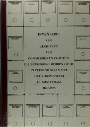 Inventaris van archieven van commissies en comité's die betrekking hebben op of in verband staan met het Rijksmuseum te Amsterdam, 1862-1975 - 
