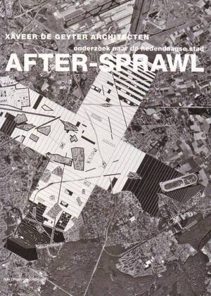 After-Sprawl: Onderzoek naar de hedendaagse stad - Geert Bekaert, Lieven de Boeck, Xaveer de Geyter Architecten After-Sprawl: Onderzoek naar de hedendaagse stad - Geert Bekaert, Lieven de Boeck, Xaveer de Geyter Architecten