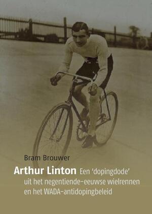 Arthur Linton Een 'dopingdode' uit het negentiende-eeuwse wielrennen en het WADA-antidopingsbeleid - Bram Brouwer Arthur Linton Een 'dopingdode' uit het negentiende-eeuwse wielrennen en het WADA-antidopingsbeleid - Bram Brouwer