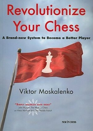 Revolutionize your chess - Viktor Moskalenko Revolutionize your chess - Viktor Moskalenko