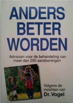 Anders beter worden volgens de inzichten van Dr. Vogel - A.C. de Lang, A. Vogel Anders beter worden volgens de inzichten van Dr. Vogel - A.C. de Lang, A. Vogel
