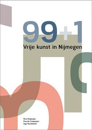 99+1 Vrije kunst in Nijmegen - Nico Huijbregts, Pascale Companjen, Inge Hondebrink 99+1 Vrije kunst in Nijmegen - Nico Huijbregts, Pascale Companjen, Inge Hondebrink