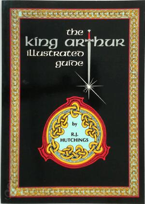 King Arthur Illustrated Guide - Richard J. Hutchings