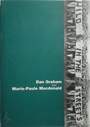 Wild in the Streets: the Sixties - Dan Graham, Marie-Paule Macdonald Wild in the Streets: the Sixties - Dan Graham, Marie-Paule Macdonald