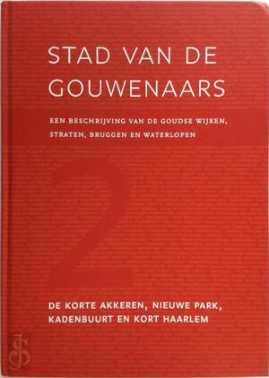 Stad van de Gouwenaars - Deel 2: De Korte Akkeren, Nieuwe Park, Kadenbuurt en Kort Haarlem - Cor Revet, Han Breedveld, Nico Habermehl Stad van de Gouwenaars - Deel 2: De Korte Akkeren, Nieuwe Park, Kadenbuurt en Kort Haarlem - Cor Revet, Han Breedveld, Nico Habermehl