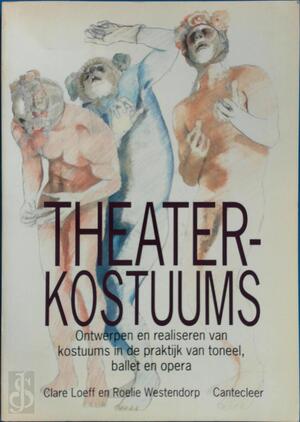 Theaterkostuums: ontwerpen en realiseren van kostuums in de praktijk van toneel, ballet en opera - Clare Loeff, Roelie Westendorp