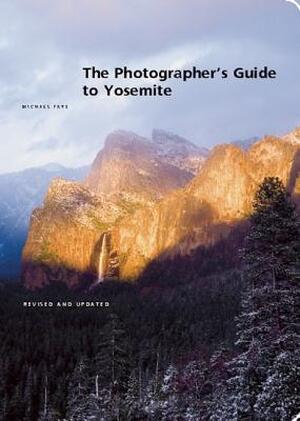 The Photographer's Guide to Yosemite - Michael Frye