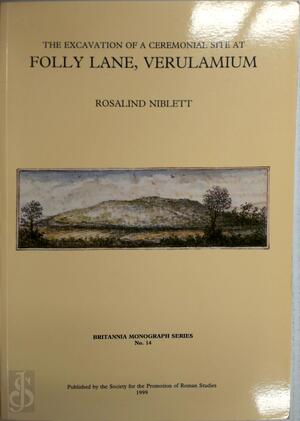 The Excavation of a Ceremonial Site at Folly Lane, Verulamium - Rosalind Niblett The Excavation of a Ceremonial Site at Folly Lane, Verulamium - Rosalind Niblett