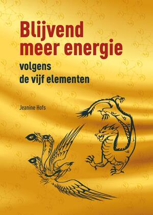 Blijvend meer energie volgens de vijf elementen - Jeanine Hofs Blijvend meer energie volgens de vijf elementen - Jeanine Hofs