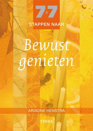 7 x 7 stappen naar Bewust genieten - Ariadne Henstra