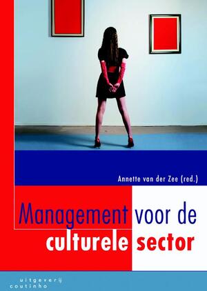 Management voor de culturele sector - Marc Altink, Peter Bosma, Bob Crezee, Johan Kolsteeg, Art Kruijer, Ton Lamers, Patricia Molegraaf, Nicoline Mulder