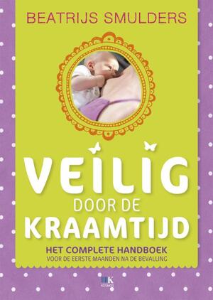 Veilig door de kraamtijd en de eerste maanden na de bevalling - Beatrijs Smulders Veilig door de kraamtijd en de eerste maanden na de bevalling - Beatrijs Smulders