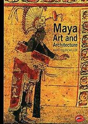 Maya Art and Architecture - Mary Ellen Miller Maya Art and Architecture - Mary Ellen Miller