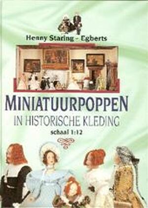 Miniatuurpoppen in historische kleding - Henny Staring-Egberts, Poelhekke Ros, Van Der Miniatuurpoppen in historische kleding - Henny Staring-Egberts, Poelhekke Ros, Van Der