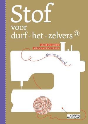 Stof voor durf-het-zelvers 3. Naaien en breien. - Griet de Smedt, Annick Verschueren Stof voor durf-het-zelvers 3. Naaien en breien. - Griet de Smedt, Annick Verschueren