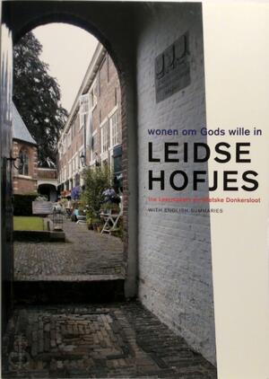Wonen om Gods wille in Leidse hofjes - I. Leermakers, W. Donkersloot