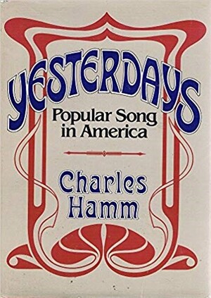Yesterdays: Popular song in America - Charles Hamm