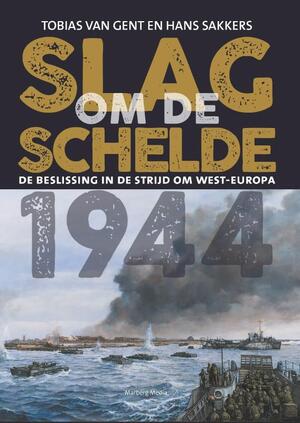 Slag om de Schelde 1944 - Tobias Van Gent, Hans Sakkers Slag om de Schelde 1944 - Tobias Van Gent, Hans Sakkers