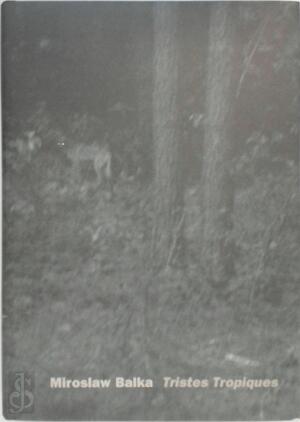 Miroslaw Balka: Tristes Tropiques - Miroslaw Balka, Claude Lévi-Strauss, Enrique Juncosa, Caoimhín Mac Giolla Léith
