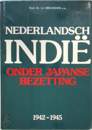 Nederlandsch-Indië onder Japanse bezetting - I.J. Brugmans