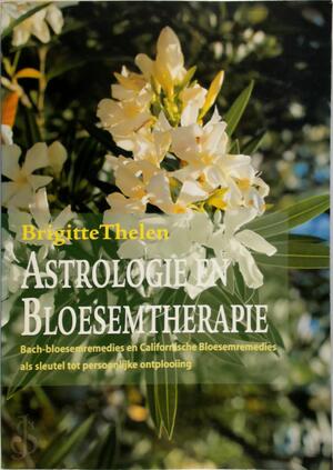 Astrologie en bloesemtherapie - Brigitte Thelen, Dick van Ouwerkerk, Bredt Ipenburg Astrologie en bloesemtherapie - Brigitte Thelen, Dick van Ouwerkerk, Bredt Ipenburg