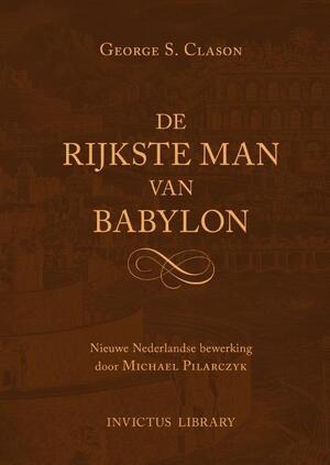 De Rijkste Man van Babylon - George Samuel Clason, Michael Pilarczyk De Rijkste Man van Babylon - George Samuel Clason, Michael Pilarczyk