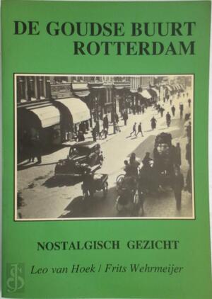De Goudse buurt Rotterdam - nostalgisch gezicht - Leo van Hoek, Frits Wehrmeijer