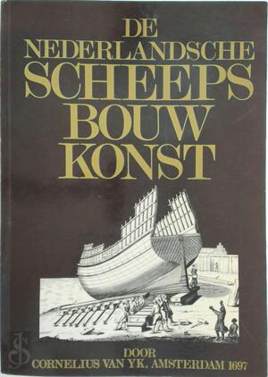 De Nederlandsche Scheepsbouwkonst open gestelt. - Cornelis van Yk De Nederlandsche Scheepsbouwkonst open gestelt. - Cornelis van Yk