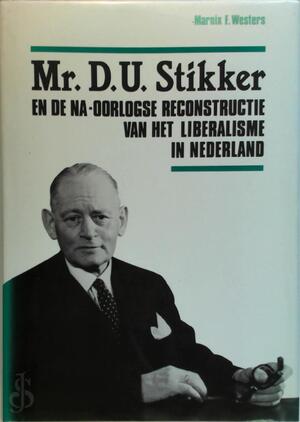 Mr. D.U. Stikker en de na-oorlogse reconstructie van het liberalisme in Nederland - Marnix F. Westers, Dirk U. Stikker