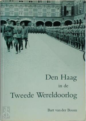 Den Haag in de Tweede Wereldoorlog - Bart van der Boom Den Haag in de Tweede Wereldoorlog - Bart van der Boom