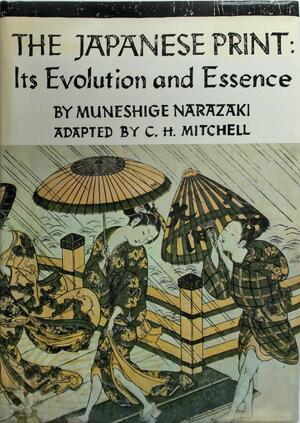 The Japanese Print: Its Evolution and Essence - Muneshige Narazaki