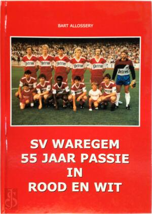 SV Waregem 55 jaar passie in rood en wit - Bart Allossery SV Waregem 55 jaar passie in rood en wit - Bart Allossery