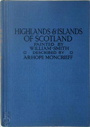 Higlands & Islands of Scotland - William Smith, Arhope Moncrieff