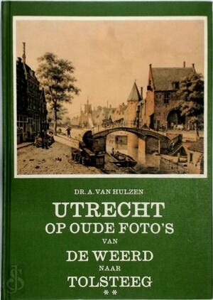 Utrecht op oude foto's - A. van Hulzen