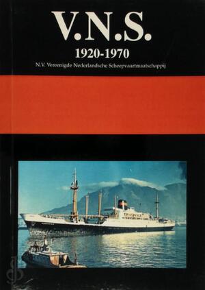 Vereenigde Nederlandsche Scheepvaartmaatschappij 1920-1970 V.N.S. - F. van der Stel Vereenigde Nederlandsche Scheepvaartmaatschappij 1920-1970 V.N.S. - F. van der Stel