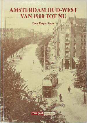 Amsterdam Oud-West van 1900 tot nu - Kasper Sloots