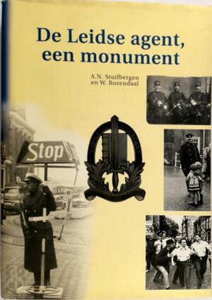 De Leidse agent, een monument - A.N. Stuifbergen, W. Rozendaal