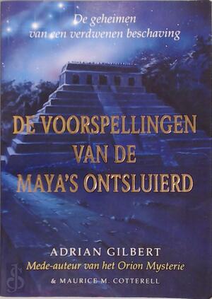 De voorspellingen van de Maya's ontsluierd - Adrian Gilbert, Maurice M. Cotterel De voorspellingen van de Maya's ontsluierd - Adrian Gilbert, Maurice M. Cotterel