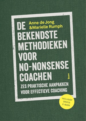 De bekendste methodieken voor no-nonsense coaching - Anne de Jong, Marielle Rumph De bekendste methodieken voor no-nonsense coaching - Anne de Jong, Marielle Rumph