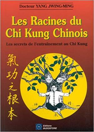 Les racines du chi kung chinois - Yang Jwing-Ming