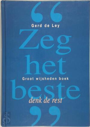 Zeg het beste, denk de rest - Gerbrand Lode Dania De Ley, J.W.M. Liefrink Zeg het beste, denk de rest - Gerbrand Lode Dania De Ley, J.W.M. Liefrink