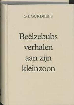 Het al en alles Eerste serie Beelzebubs verhalen aan zijn kleinzoon - G.I. Gurdjieff Het al en alles Eerste serie Beelzebubs verhalen aan zijn kleinzoon - G.I. Gurdjieff