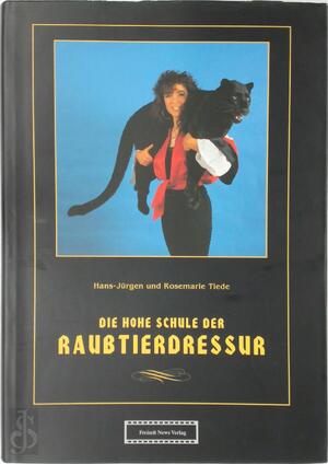 Die Hohe Schule der Raubtierdressur - Hans-Jurgen Tiede, Rosemarie Tiede