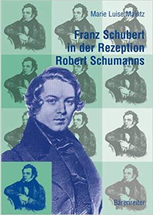 Franz Schubert in der Rezeption Robert Schumanns - Marie Luise Maintz Franz Schubert in der Rezeption Robert Schumanns - Marie Luise Maintz