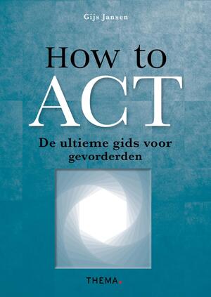 How to ACT - Gijs Jansen How to ACT - Gijs Jansen
